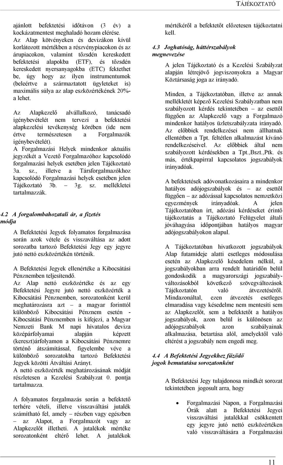 fektethet be, úgy hogy az ilyen instrumentumok (beleértve a származtatott ügyleteket is) maximális súlya az alap eszközértékének 20%- a lehet.