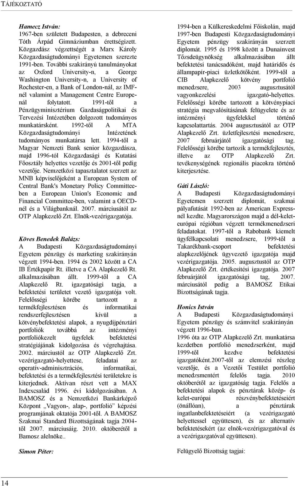 folytatott. 1991-től a Pénzügyminisztérium Gazdaságpolitikai és Tervezési Intézetében dolgozott tudományos munkatársként. 1992-től A MTA Közgazdaságtudományi Intézetének tudományos munkatársa lett.