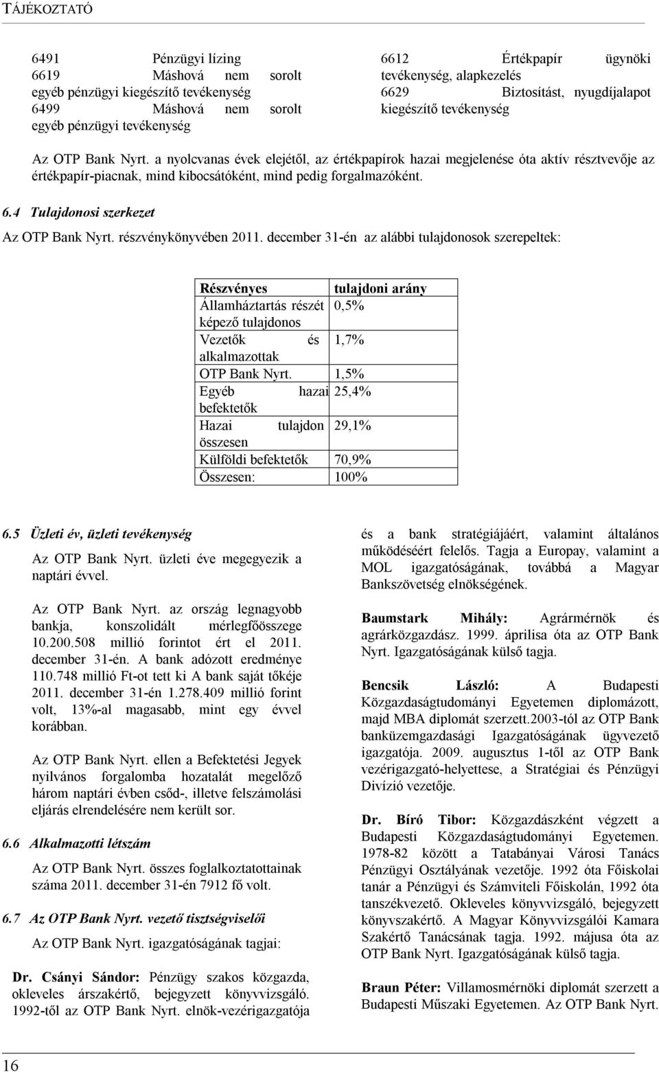 a nyolcvanas évek elejétől, az értékpapírok hazai megjelenése óta aktív résztvevője az értékpapír-piacnak, mind kibocsátóként, mind pedig forgalmazóként. 6.4 Tulajdonosi szerkezet Az OTP Bank Nyrt.