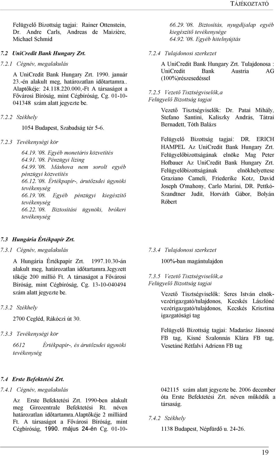 7.2.3 Tevékenységi kör 64.19. 08. Egyéb monetáris közvetítés 64.91. 08. Pénzügyi lízing 64.99. 08. Máshova nem sorolt egyéb pénzügyi közvetítés 66.12. 08. Értékpapír-, árutőzsdei ügynöki tevékenység 66.