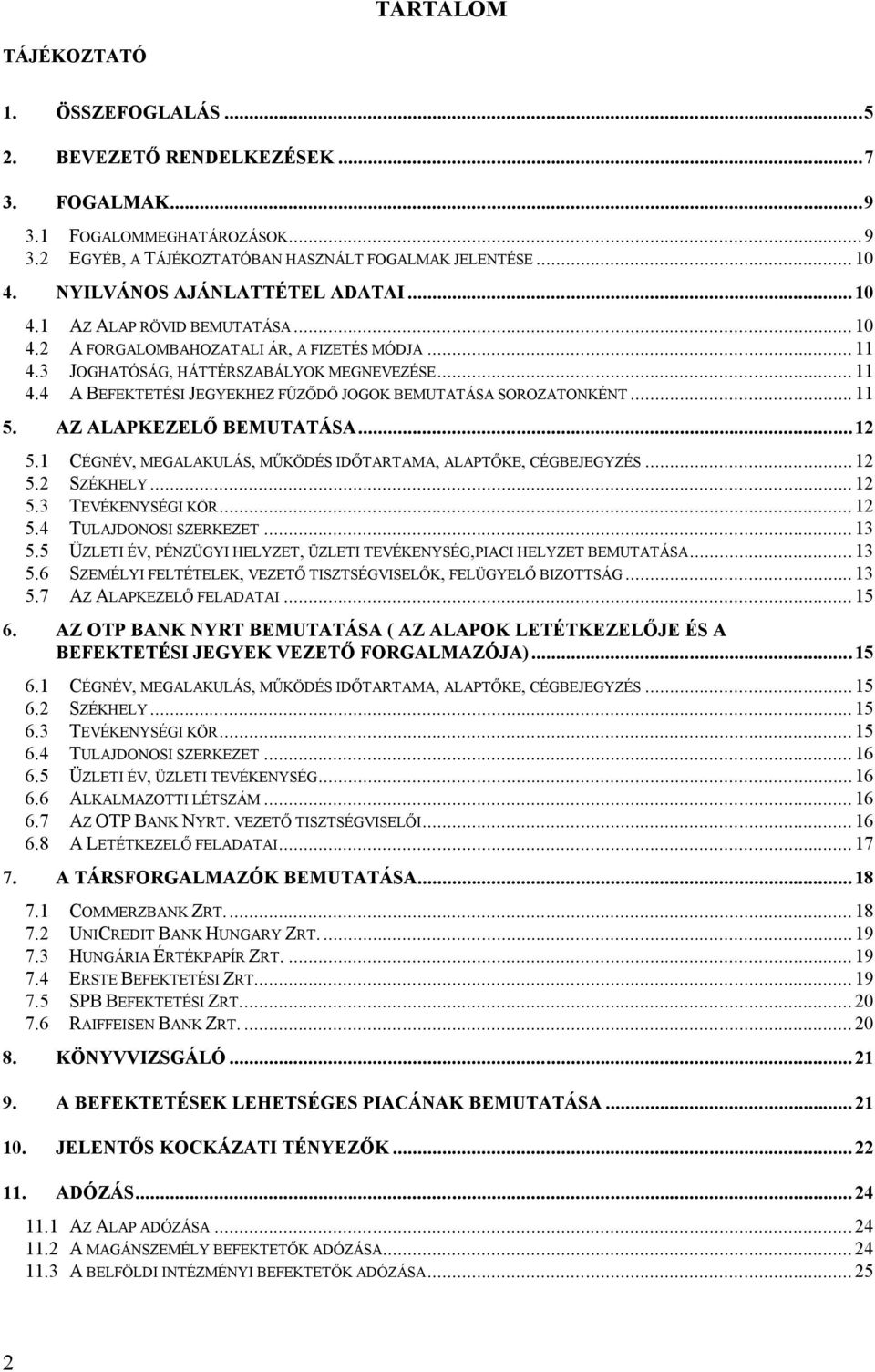 ..11 5. AZ ALAPKEZELŐ BEMUTATÁSA...12 5.1 CÉGNÉV, MEGALAKULÁS, MŰKÖDÉS IDŐTARTAMA, ALAPTŐKE, CÉGBEJEGYZÉS...12 5.2 SZÉKHELY...12 5.3 TEVÉKENYSÉGI KÖR... 12 5.4 TULAJDONOSI SZERKEZET... 13 5.