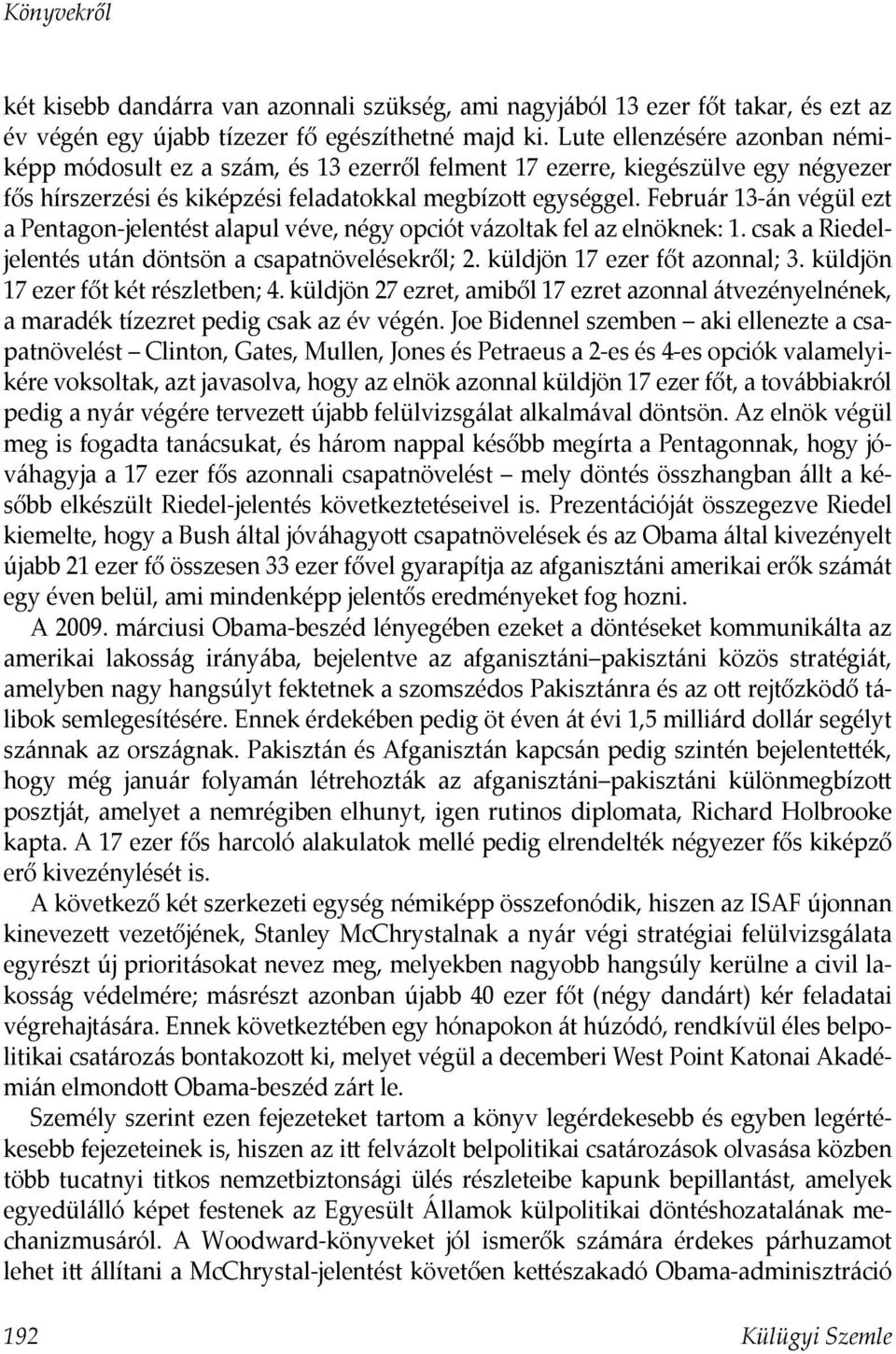 Február 13-án végül ezt a Pentagon-jelentést alapul véve, négy opciót vázoltak fel az elnöknek: 1. csak a Riedeljelentés után döntsön a csapatnövelésekről; 2. küldjön 17 ezer főt azonnal; 3.