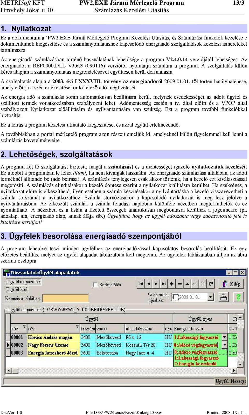 tartalmazza. Az energiaadó számlázásban történő használatának lehetősége a program V2.4.0.14 verziójától lehetséges. Az energiaadót a REP0000.DLL V3.6.