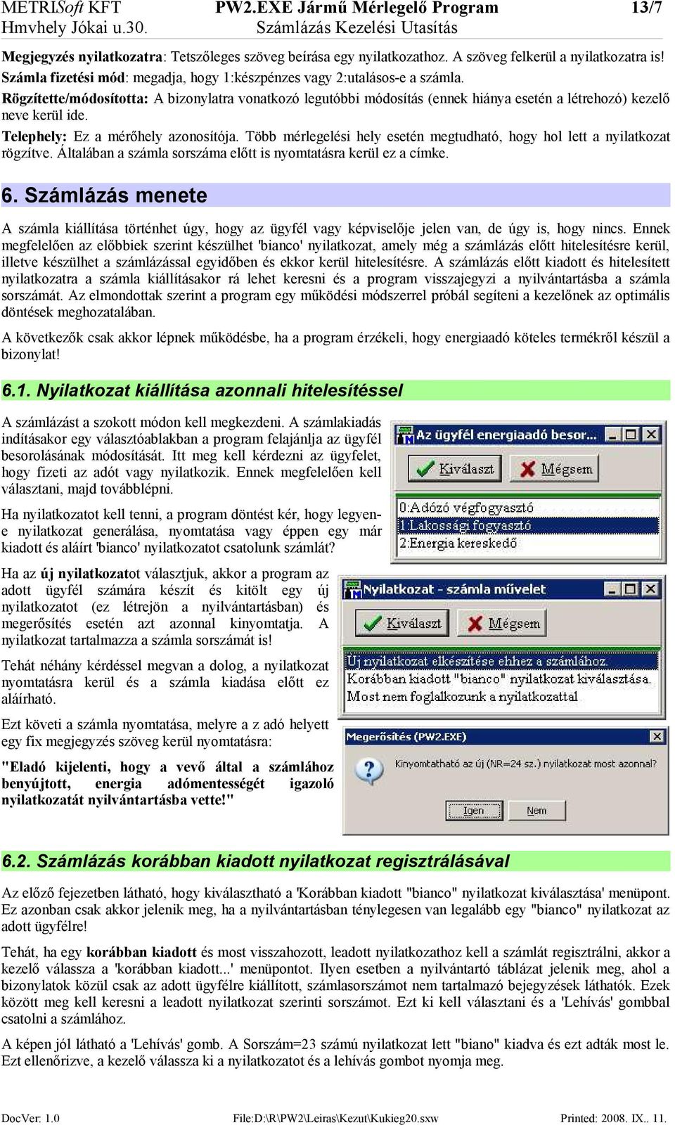 Telephely: Ez a mérőhely azonosítója. Több mérlegelési hely esetén megtudható, hogy hol lett a nyilatkozat rögzítve. Általában a számla sorszáma előtt is nyomtatásra kerül ez a címke. 6.