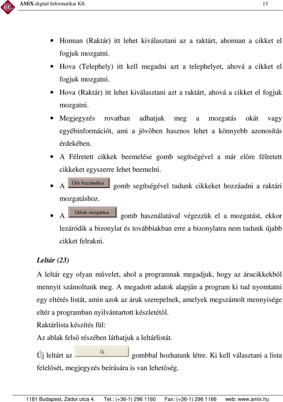 Megjegyzés rovatban adhatjuk meg a mozgatás okát vagy egyébinformációt, ami a jövben hasznos lehet a könnyebb azonosítás érdekében.