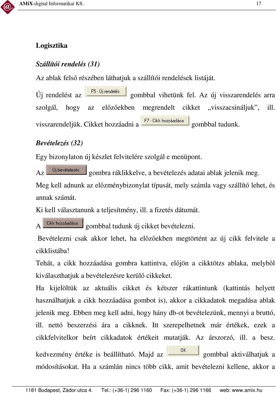 Bevételezés (32) Egy bizonylaton új készlet felvitelére szolgál e menüpont. Az gombra ráklikkelve, a bevételezés adatai ablak jelenik meg.