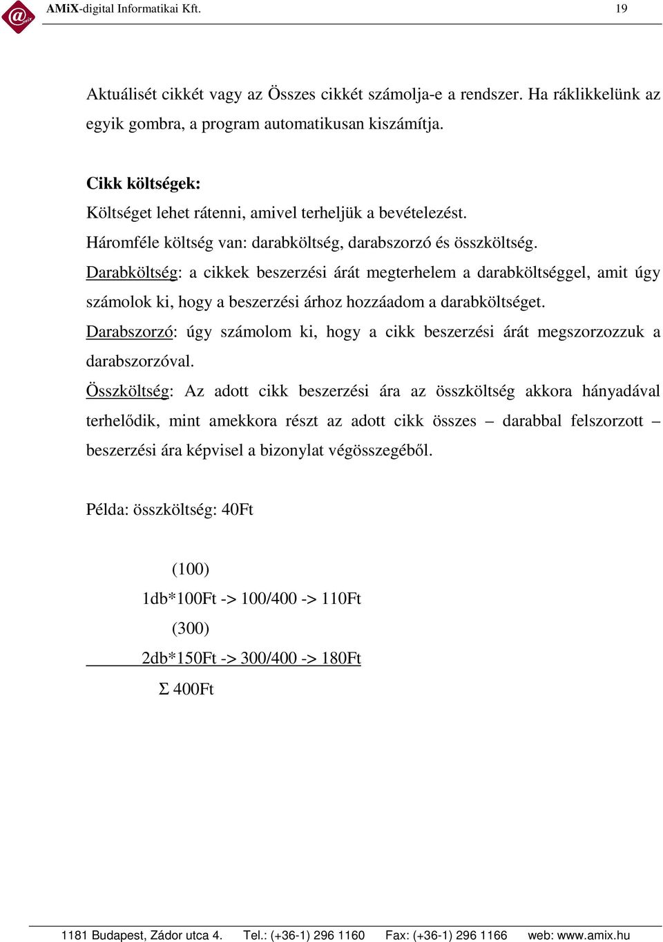 Darabköltség: a cikkek beszerzési árát megterhelem a darabköltséggel, amit úgy számolok ki, hogy a beszerzési árhoz hozzáadom a darabköltséget.