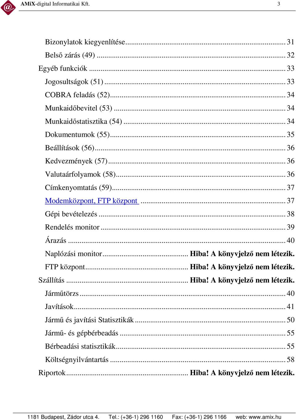 .. 37 Gépi bevételezés... 38 Rendelés monitor... 39 Árazás... 40 Naplózási monitor... Hiba! A könyvjelz nem létezik. FTP központ... Hiba! A könyvjelz nem létezik. Szállítás... Hiba! A könyvjelz nem létezik. Jármtörzs.