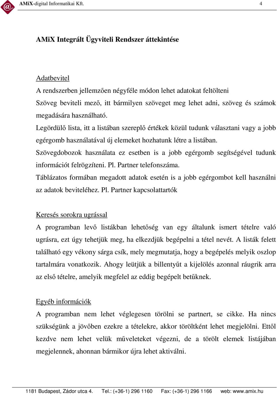 számok megadására használható. Legördül lista, itt a listában szerepl értékek közül tudunk választani vagy a jobb egérgomb használatával új elemeket hozhatunk létre a listában.