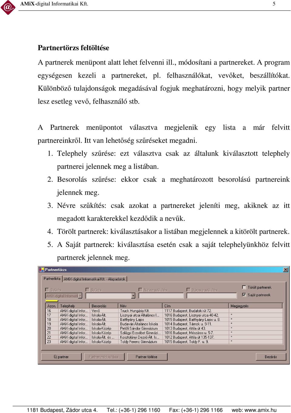 A Partnerek menüpontot választva megjelenik egy lista a már felvitt partnereinkrl. Itt van lehetség szréseket megadni. 1.