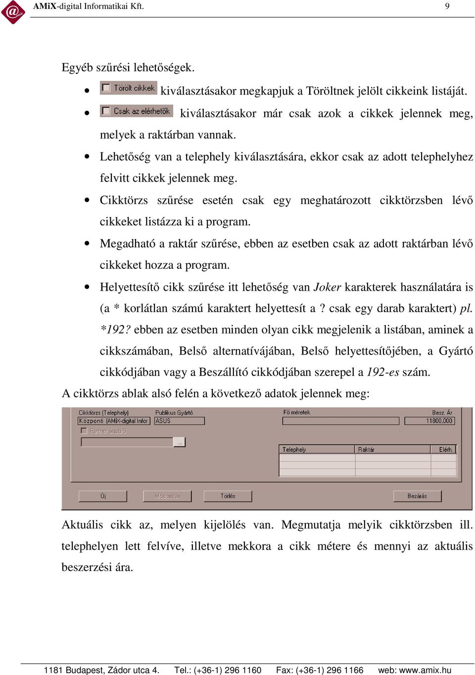 Cikktörzs szrése esetén csak egy meghatározott cikktörzsben lév cikkeket listázza ki a program. Megadható a raktár szrése, ebben az esetben csak az adott raktárban lév cikkeket hozza a program.