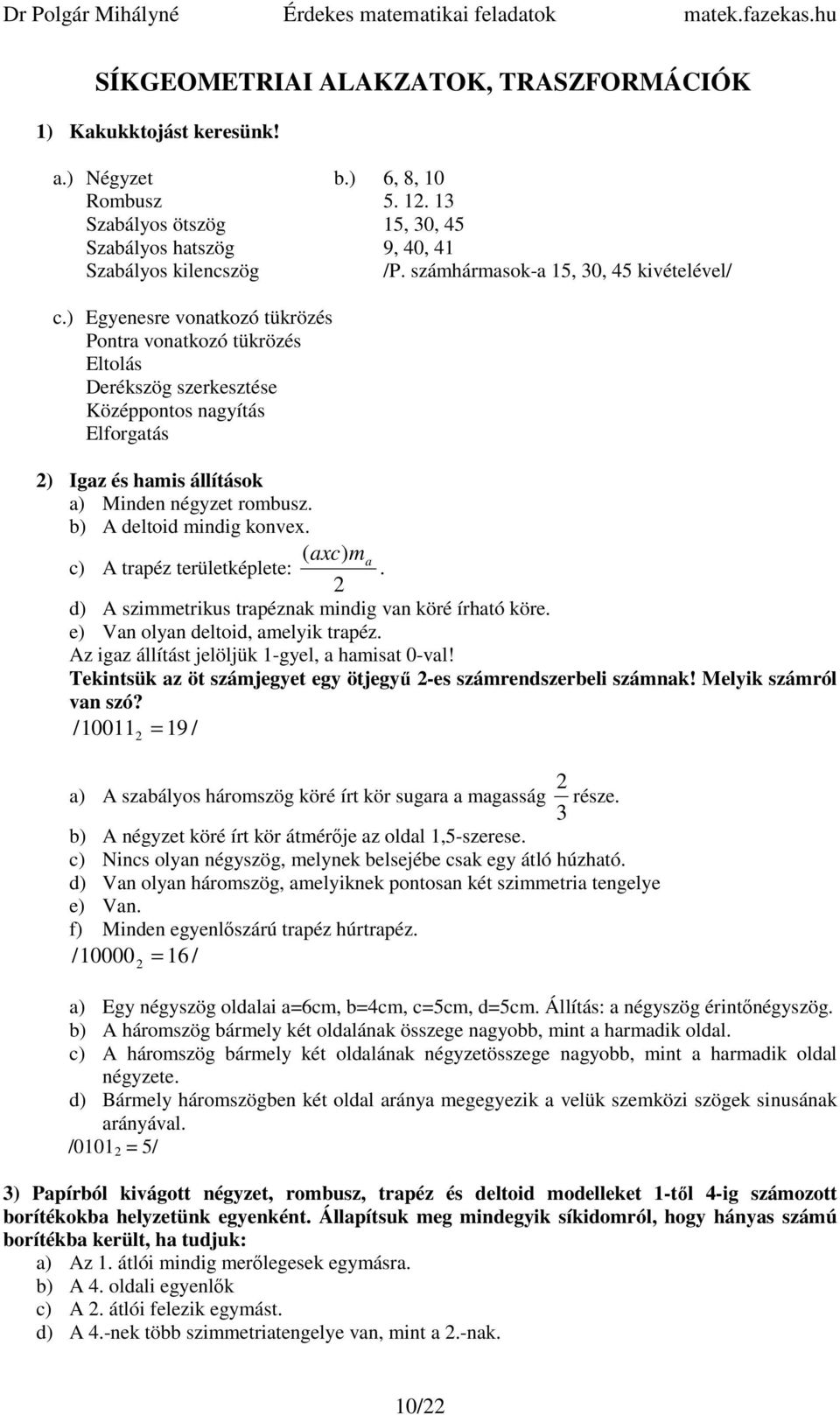 ( xc) m c) A trpéz területképlete:. d) A szimmetrikus trpéznk mindig vn köré írhtó köre. e) Vn olyn deltoid, melyik trpéz. Az igz állítást jelöljük -gyel, hmist 0-vl!