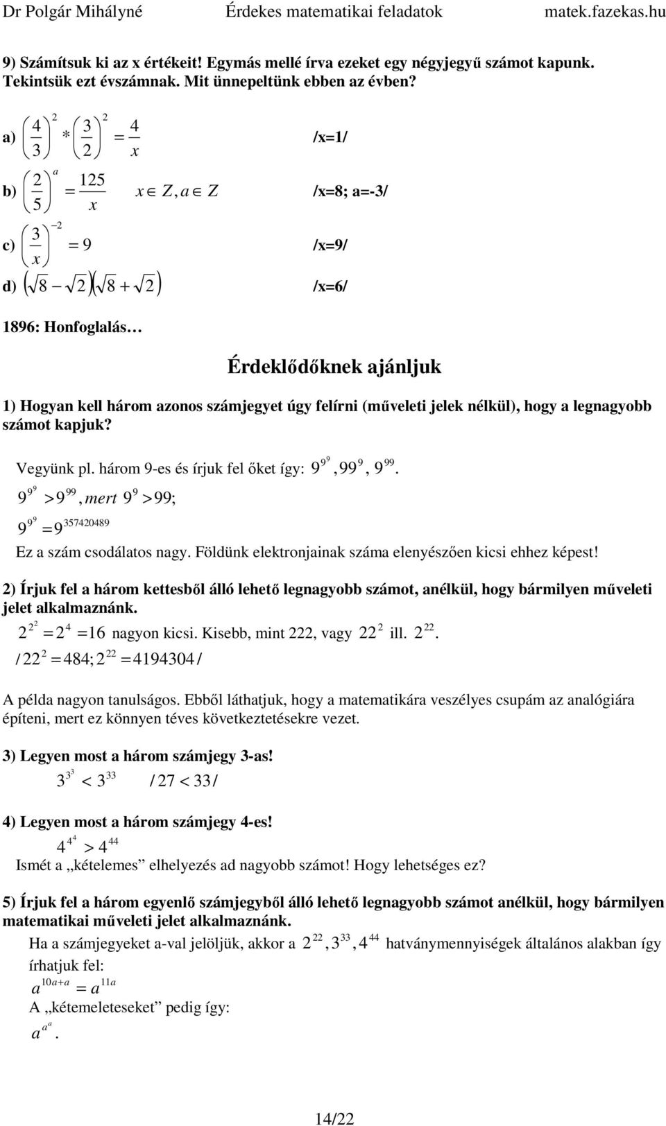 Vegyünk pl. három -es és írjuk fel ıket így:,,. >, mert > ; 08 Ez szám csodáltos ngy. Földünk elektronjink szám elenyészıen kicsi ehhez képest!