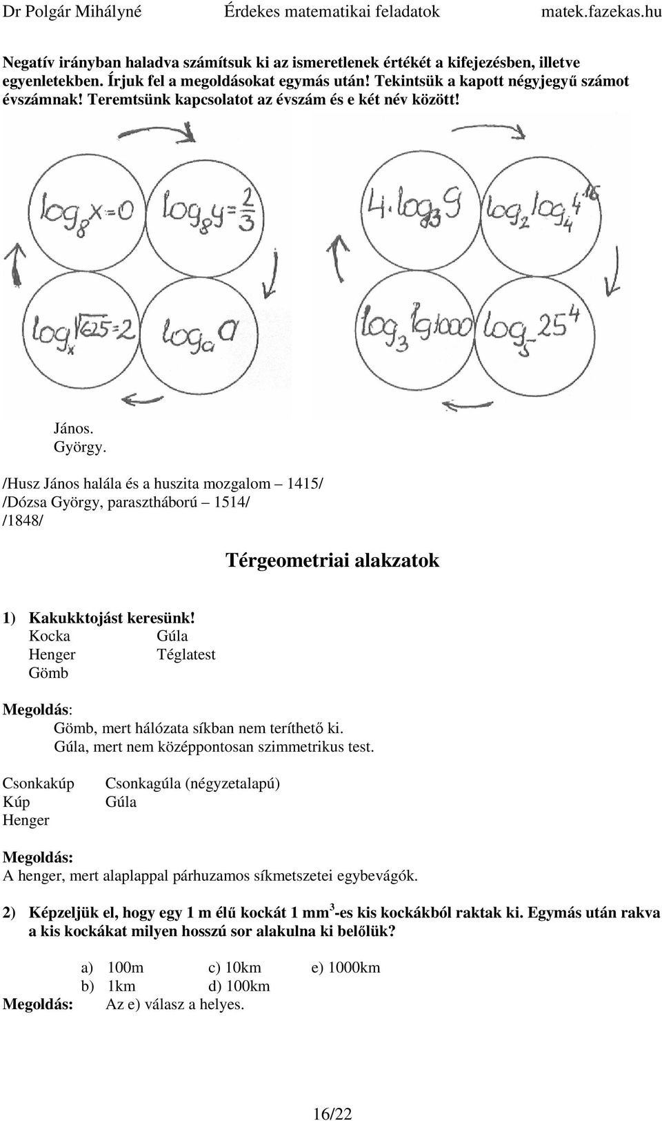 Kock Gúl Henger Tégltest Gömb Gömb, mert hálózt síkbn nem teríthetı ki. Gúl, mert nem középpontosn szimmetrikus test.