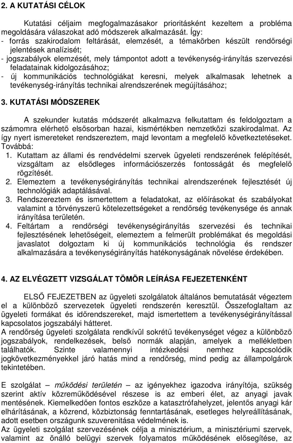 kidolgozásához; - új kommunikációs technológiákat keresni, melyek alkalmasak lehetnek a tevékenység-irányítás technikai alrendszerének megújításához; 3.