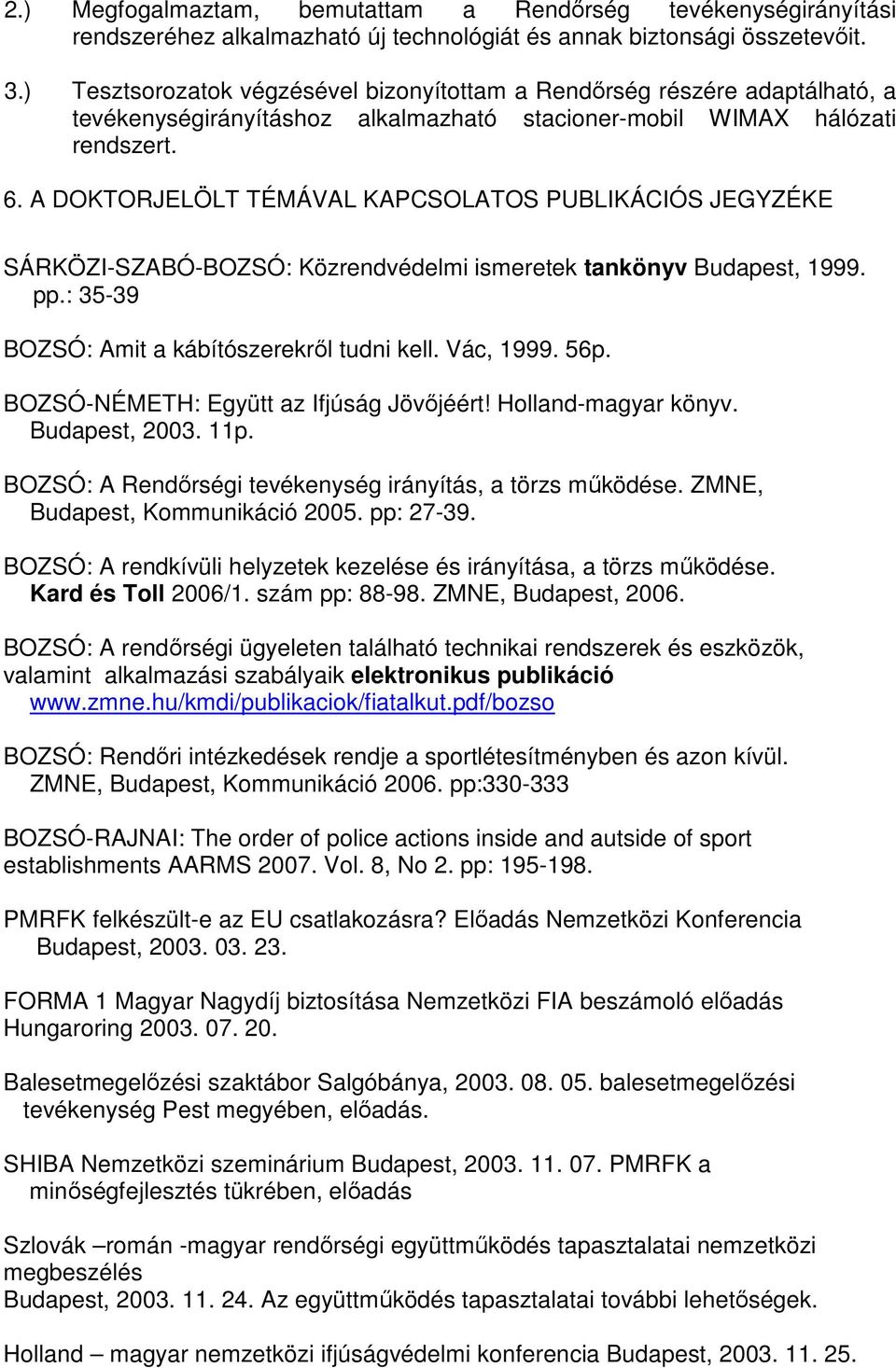 A DOKTORJELÖLT TÉMÁVAL KAPCSOLATOS PUBLIKÁCIÓS JEGYZÉKE SÁRKÖZI-SZABÓ-BOZSÓ: Közrendvédelmi ismeretek tankönyv Budapest, 1999. pp.: 35-39 BOZSÓ: Amit a kábítószerekről tudni kell. Vác, 1999. 56p.