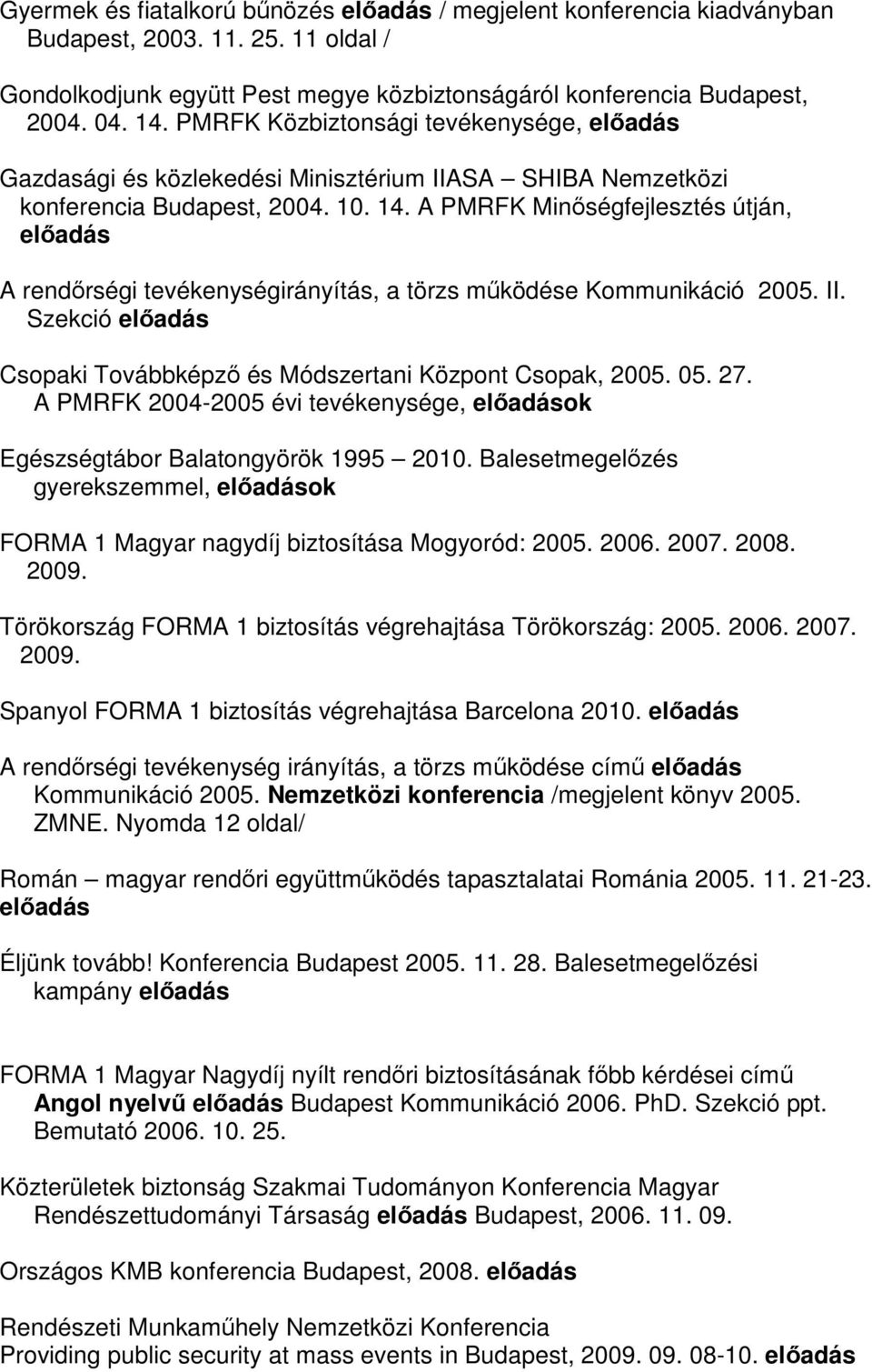 A PMRFK Minőségfejlesztés útján, előadás A rendőrségi tevékenységirányítás, a törzs működése Kommunikáció 2005. II. Szekció előadás Csopaki Továbbképző és Módszertani Központ Csopak, 2005. 05. 27.