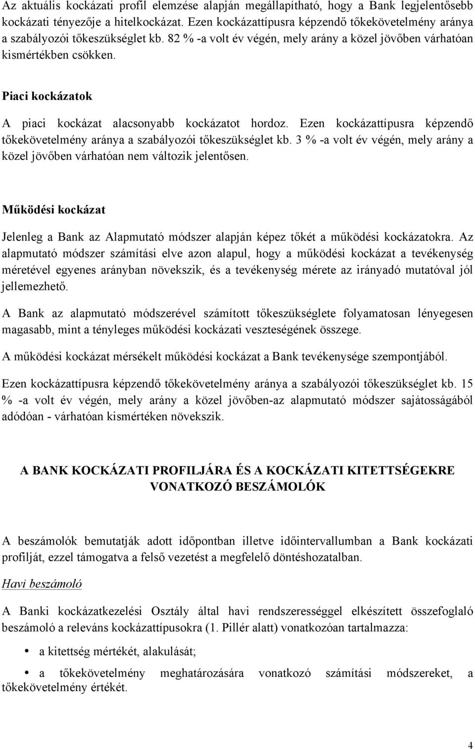 3 % -a volt év végén, mely arány a közel jövőben várhatóan nem változik jelentősen. Működési Jelenleg a Bank az Alapmutató módszer alapján képez tőkét a működési okra.