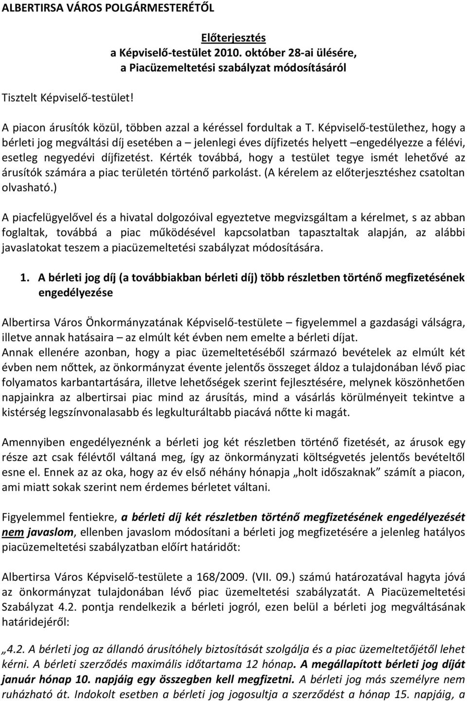 Képviselő-testülethez, hogy a bérleti jog megváltási díj esetében a jelenlegi éves díjfizetés helyett engedélyezze a félévi, esetleg negyedévi díjfizetést.