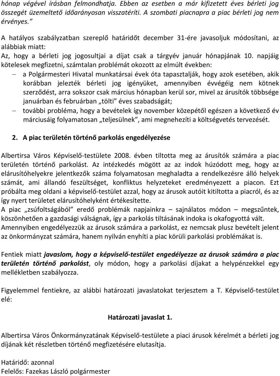 napjáig kötelesek megfizetni, számtalan problémát okozott az elmúlt években: a Polgármesteri Hivatal munkatársai évek óta tapasztalják, hogy azok esetében, akik korábban jelezték bérleti jog