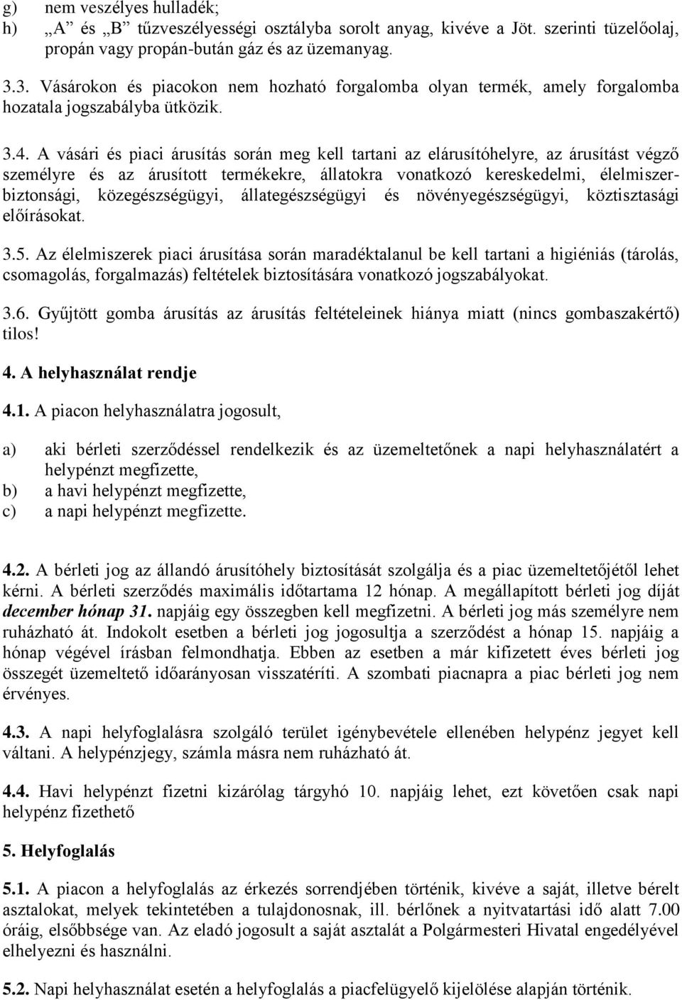 A vásári és piaci árusítás során meg kell tartani az elárusítóhelyre, az árusítást végző személyre és az árusított termékekre, állatokra vonatkozó kereskedelmi, élelmiszerbiztonsági, közegészségügyi,