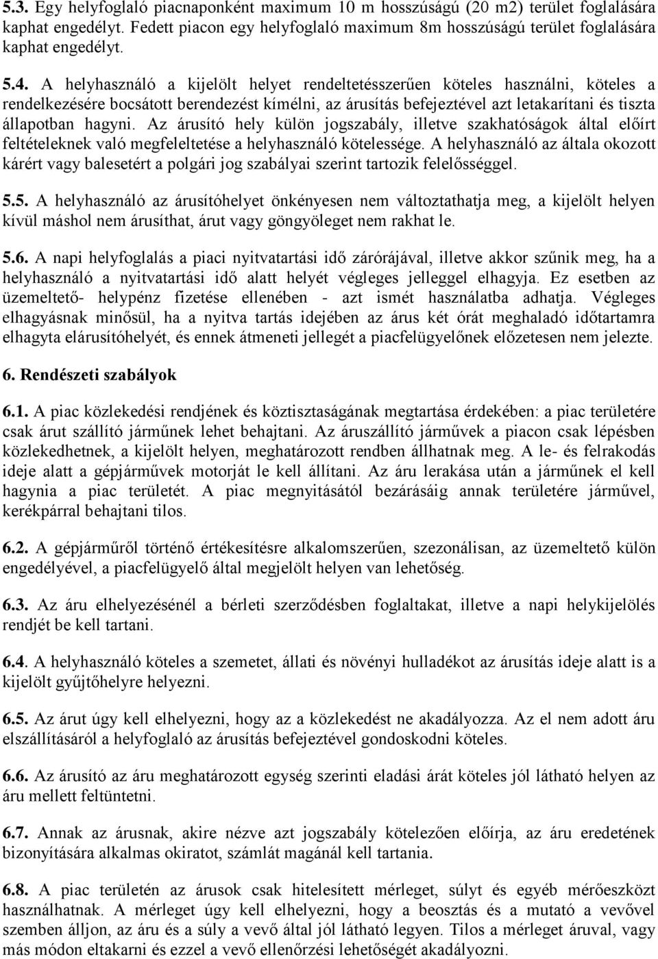 Az árusító hely külön jogszabály, illetve szakhatóságok által előírt feltételeknek való megfeleltetése a helyhasználó kötelessége.