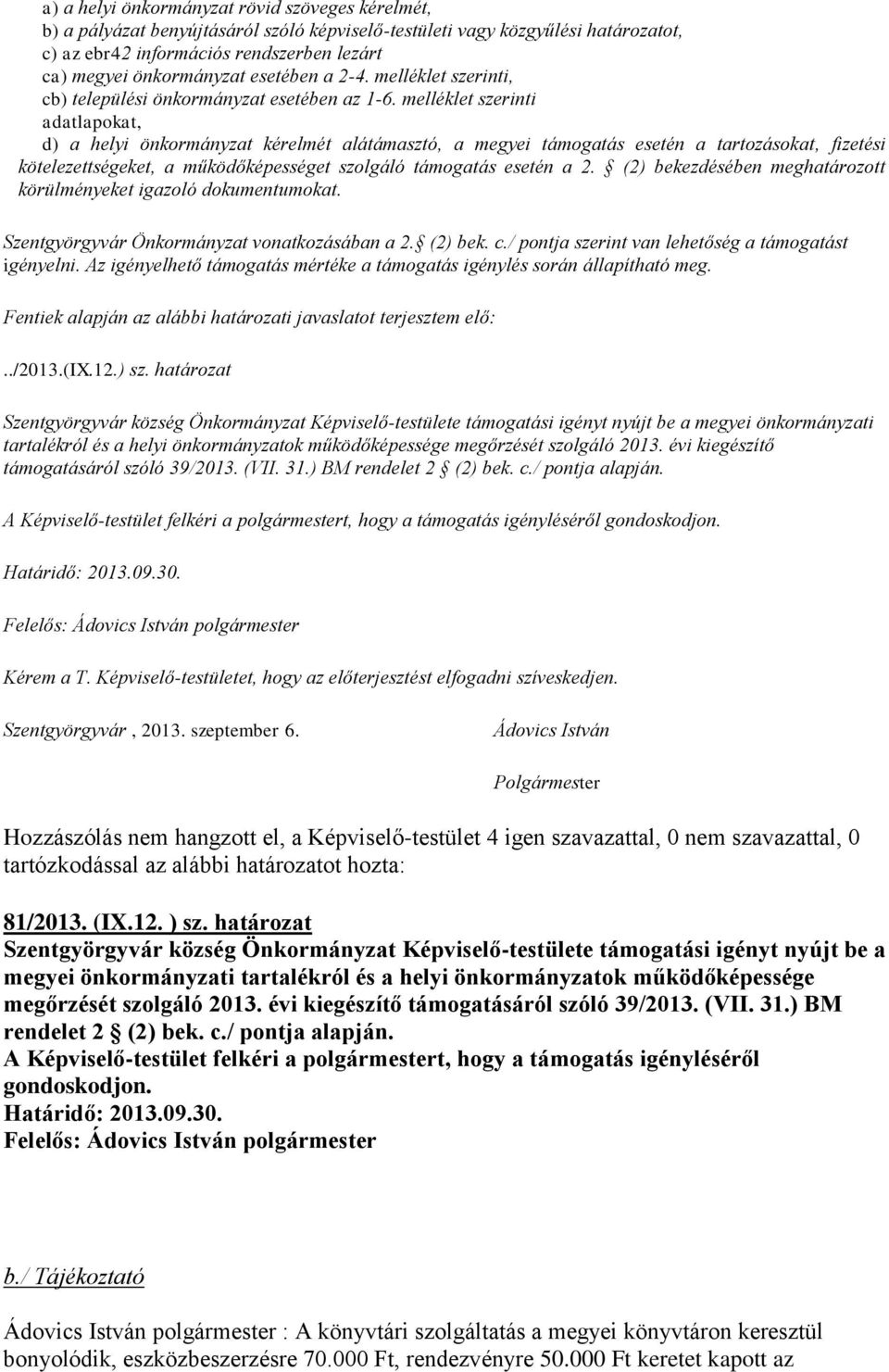 melléklet szerinti adatlapokat, d) a helyi önkormányzat kérelmét alátámasztó, a megyei támogatás esetén a tartozásokat, fizetési kötelezettségeket, a működőképességet szolgáló támogatás esetén a 2.