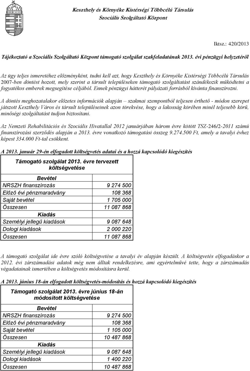 támogató szolgáltatást szándékozik működtetni a fogyatékos emberek megsegítése céljából. Ennek pénzügyi hátterét pályázati forrásból kívánta finanszírozni.