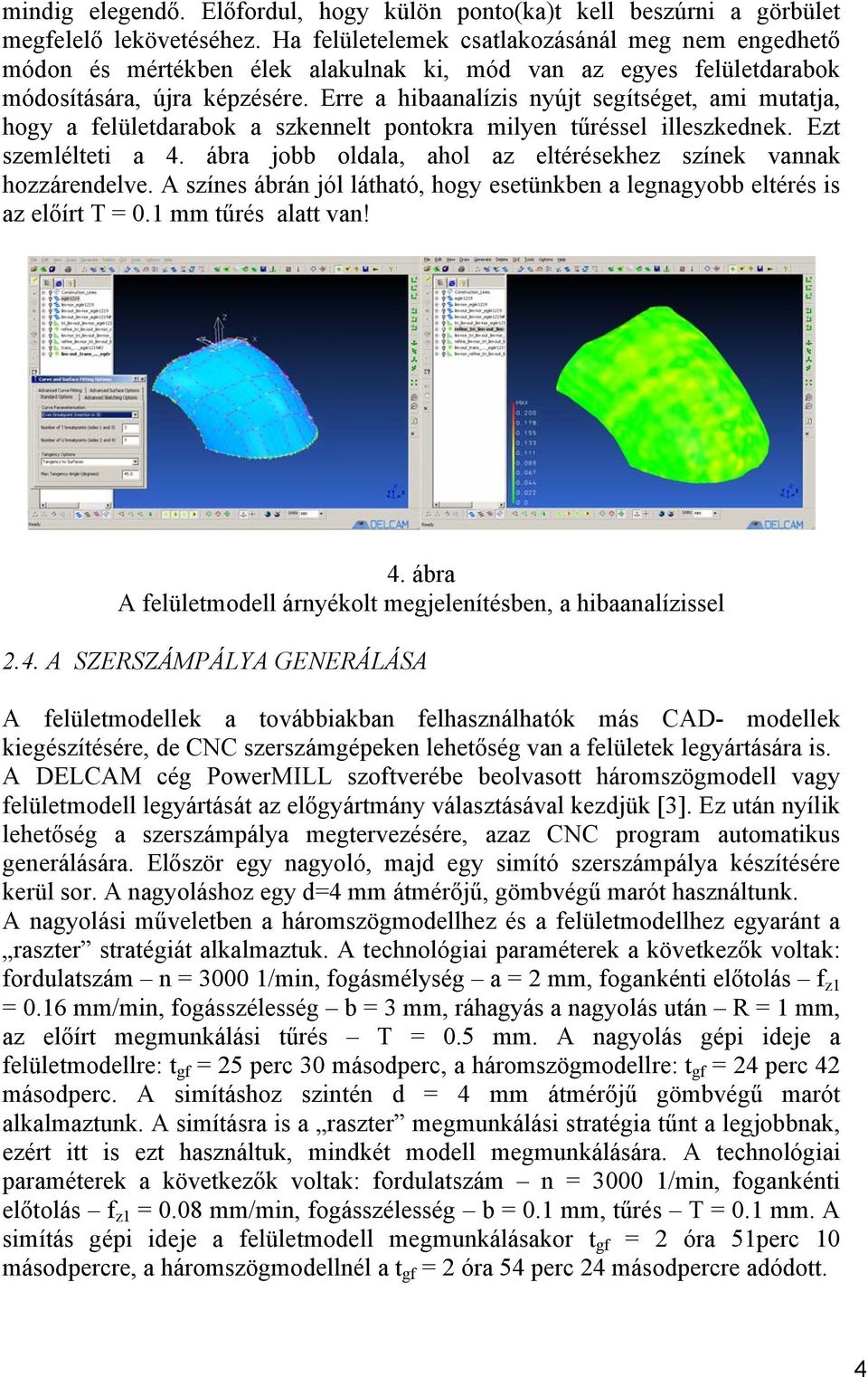 Erre a hibaanalízis nyújt segítséget, ami mutatja, hogy a felületdarabok a szkennelt pontokra milyen tűréssel illeszkednek. Ezt szemlélteti a 4.