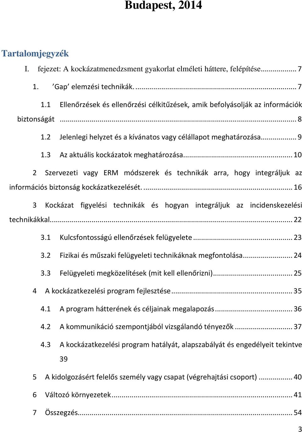 3 Az aktuális kockázatok meghatározása... 10 2 Szervezeti vagy ERM módszerek és technikák arra, hogy integráljuk az információs biztonság kockázatkezelését.