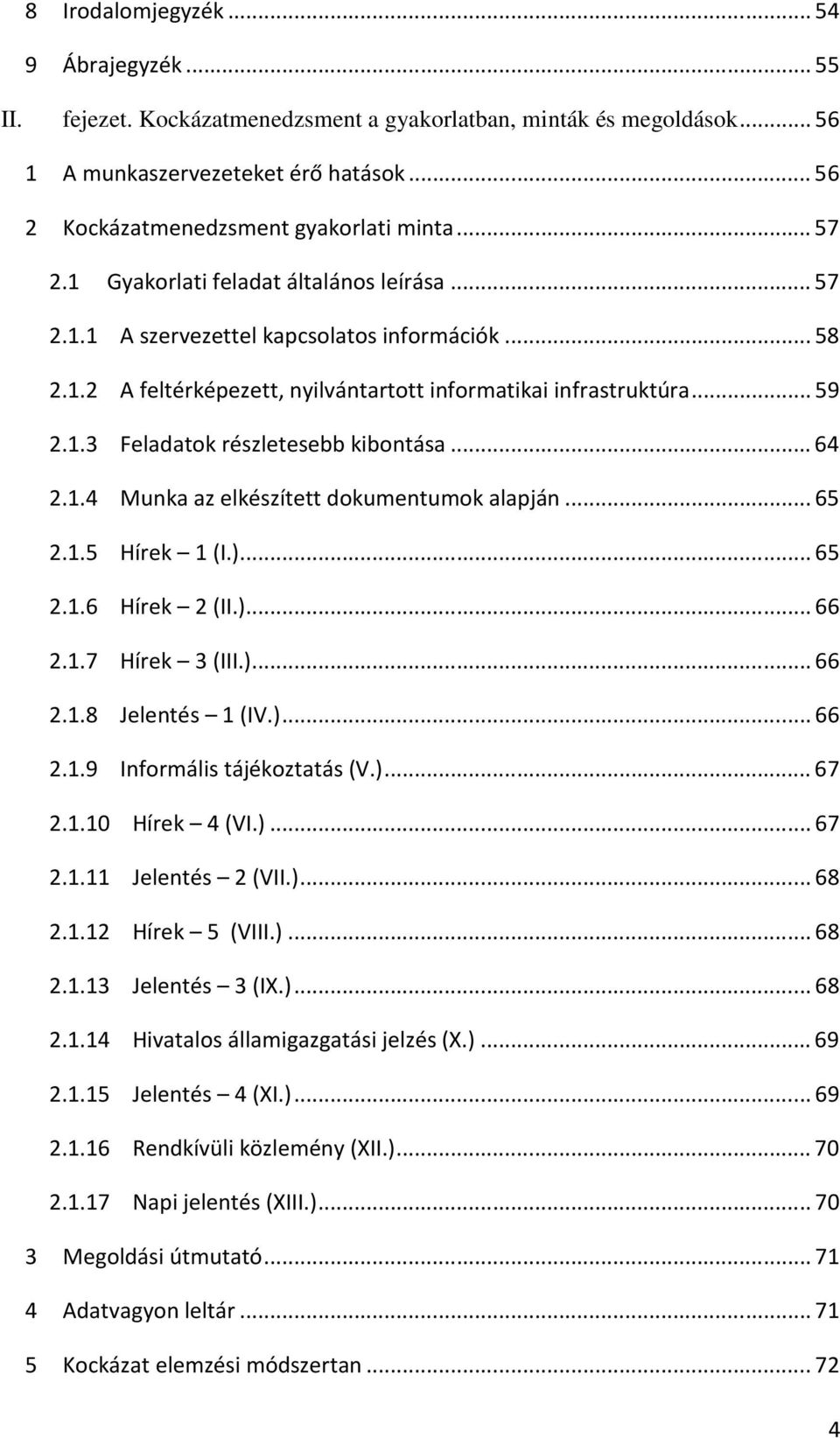 .. 64 2.1.4 Munka az elkészített dokumentumok alapján... 65 2.1.5 Hírek 1 (I.)... 65 2.1.6 Hírek 2 (II.)... 66 2.1.7 Hírek 3 (III.)... 66 2.1.8 Jelentés 1 (IV.)... 66 2.1.9 Informális tájékoztatás (V.