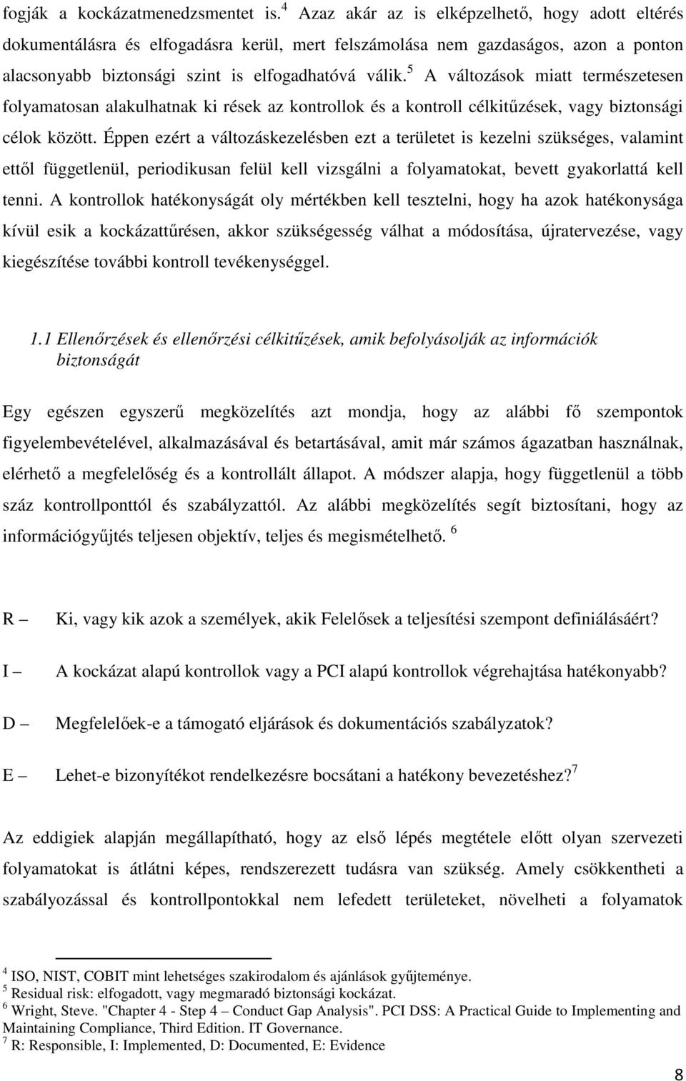 5 A változások miatt természetesen folyamatosan alakulhatnak ki rések az kontrollok és a kontroll célkitűzések, vagy biztonsági célok között.