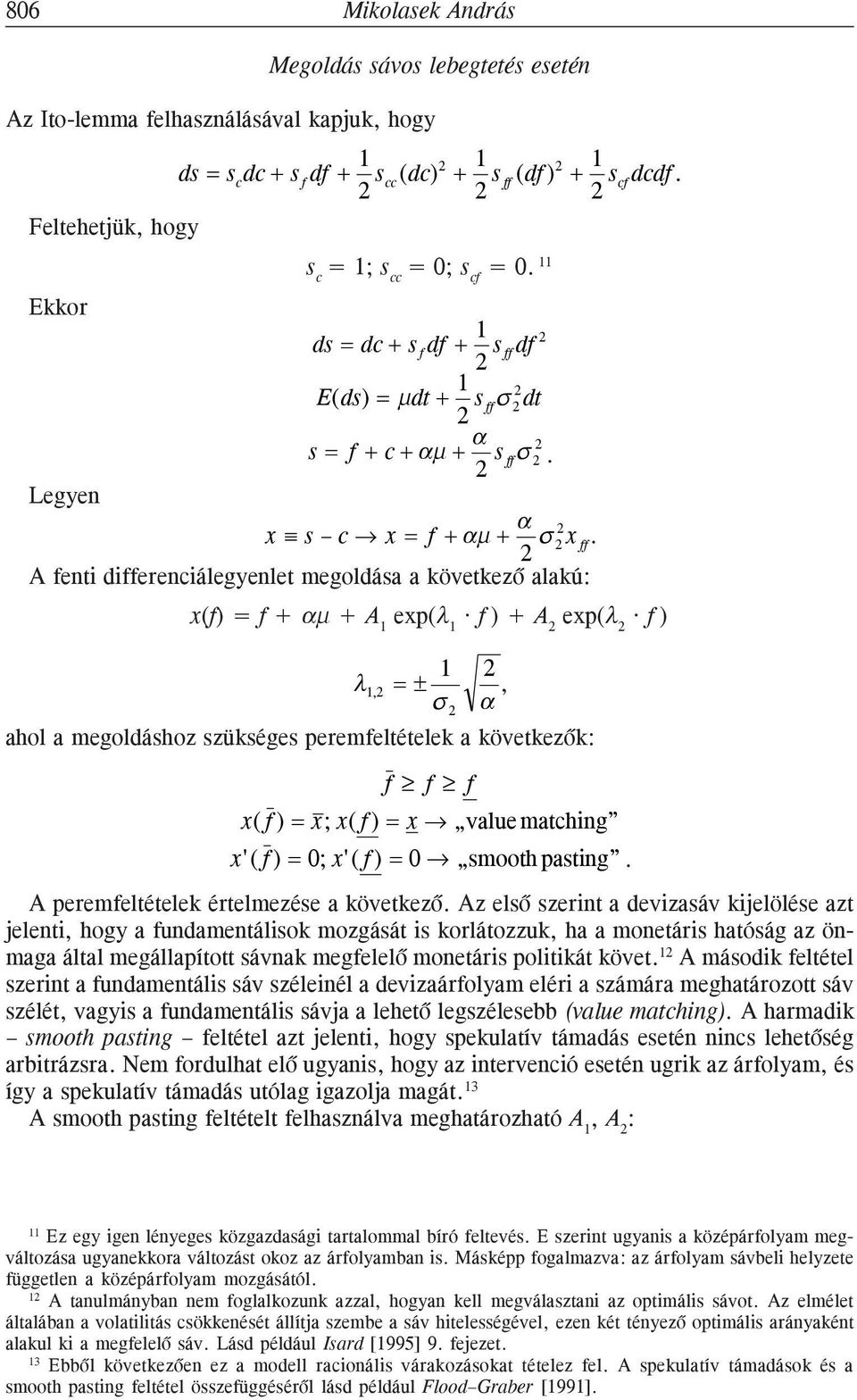 A fenti differenciálegyenlet megoldása a következõ alakú: x(f) = f + + A exp( f ) + A exp( f ),, ahol a megoldáshoz szükséges peremfeltételek a következõk: f f f x( f) x; x( f) x value matching x'(