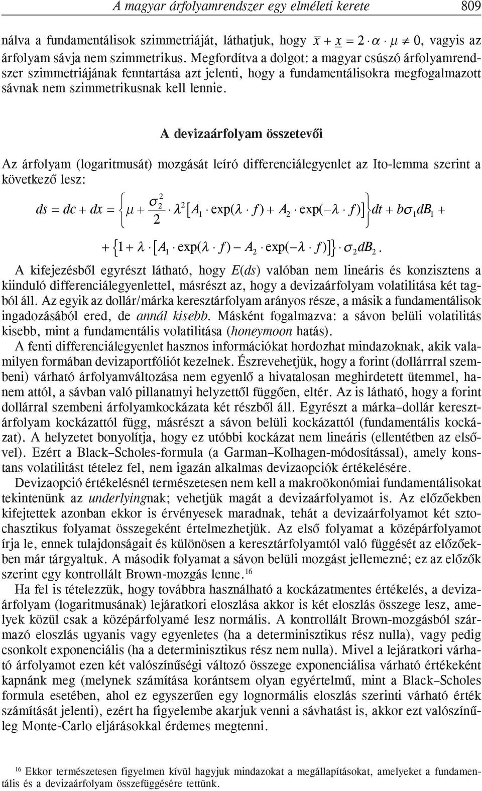 A devizaárfolyam összetevõi Az árfolyam (logaritmusát) mozgását leíró differenciálegyenlet az Ito-lemma szerint a következõ lesz: ds dc dx Aexp( f ) A exp( f ) bdb A exp( f) A exp( f) db.