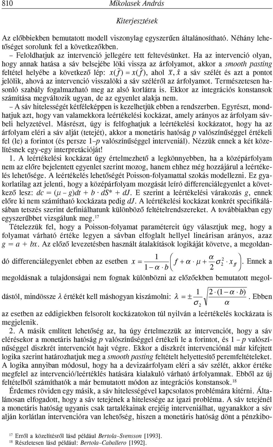 Ha az intervenció olyan, hogy annak hatása a sáv belsejébe löki vissza az árfolyamot, akkor a smooth pasting feltétel helyébe a következõ lép: x( f) x( f ), ahol x, x a sáv szélét és azt a pontot