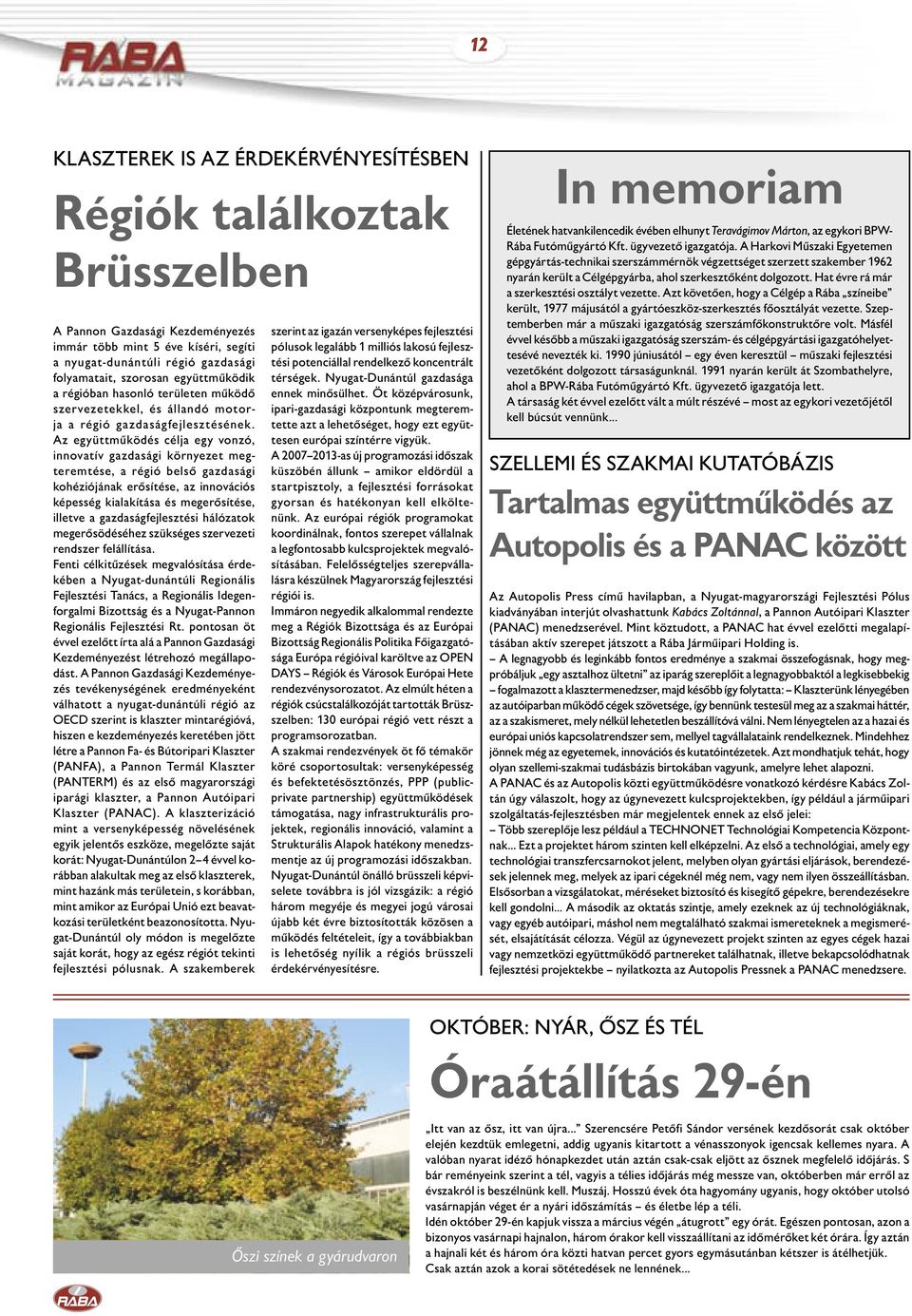 Az együttműködés célja egy vonzó, innovatív gazdasági környezet megteremtése, a régió belső gazdasági kohéziójának erősítése, az innovációs képesség kialakítása és megerősítése, illetve a