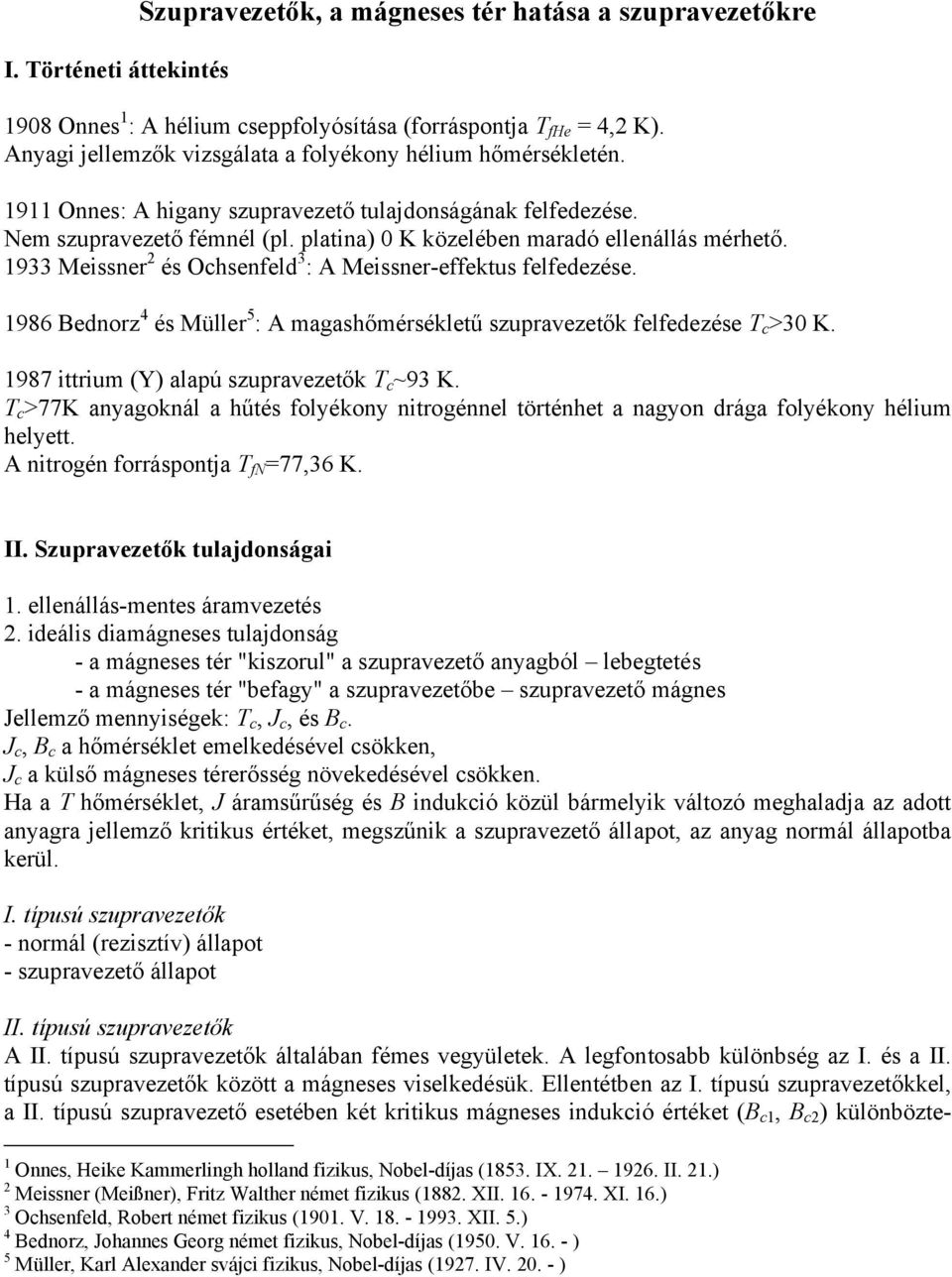 platina) 0 K közelében maradó ellenállás mérhető. 1933 Meissner 2 és Ochsenfeld 3 : A Meissner-effektus felfedezése.