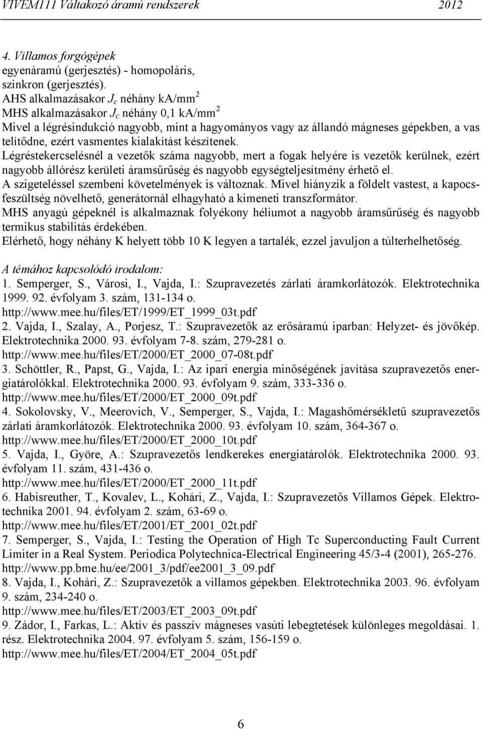 kialakítást készítenek. Légréstekercselésnél a vezetők száma nagyobb, mert a fogak helyére is vezetők kerülnek, ezért nagyobb állórész kerületi áramsűrűség és nagyobb egységteljesítmény érhető el.