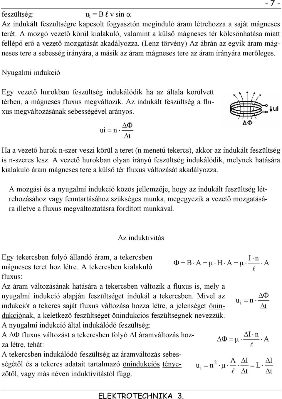 (enz törvény) Az ábrán az egyik áram mágneses tere a sebesség irányára, a másik az áram mágneses tere az áram irányára merőleges.