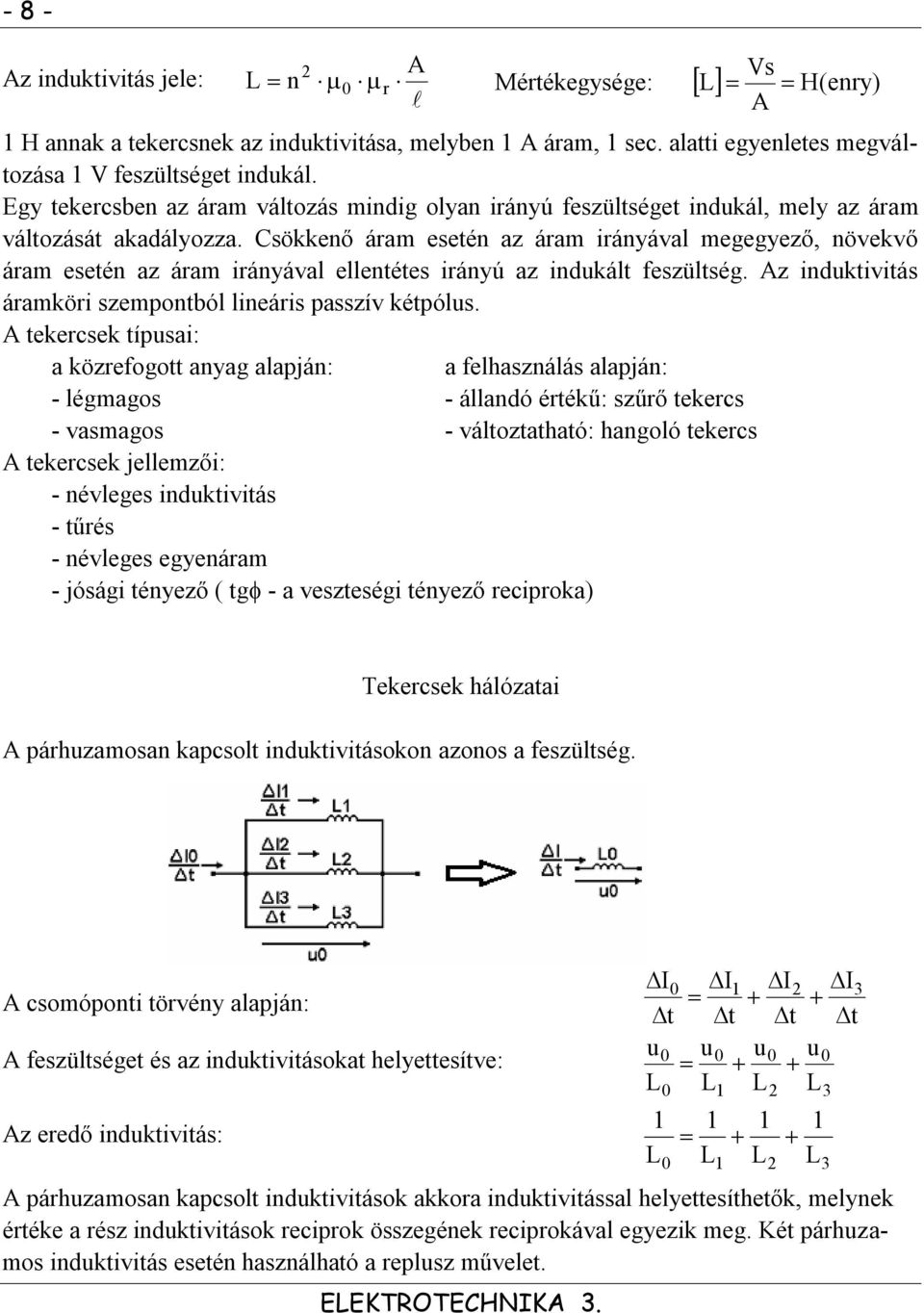 Csökkenő áram esetén az áram irányával megegyező, növekvő áram esetén az áram irányával ellentétes irányú az indukált feszültség. Az induktivitás áramköri szempontból lineáris passzív kétpólus.