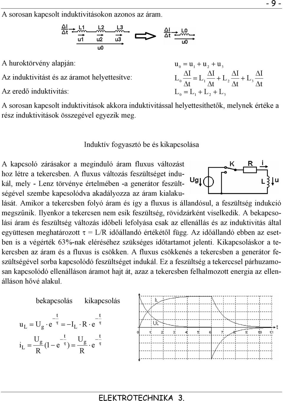 induktivitások összegével egyezik meg. u 0 0 0 u u u 2 3 I I t t 2 3 2 I t 3 I t Induktív fogyasztó be és kikapcsolása A kapcsoló zárásakor a meginduló áram fluxus változást hoz létre a tekercsben.