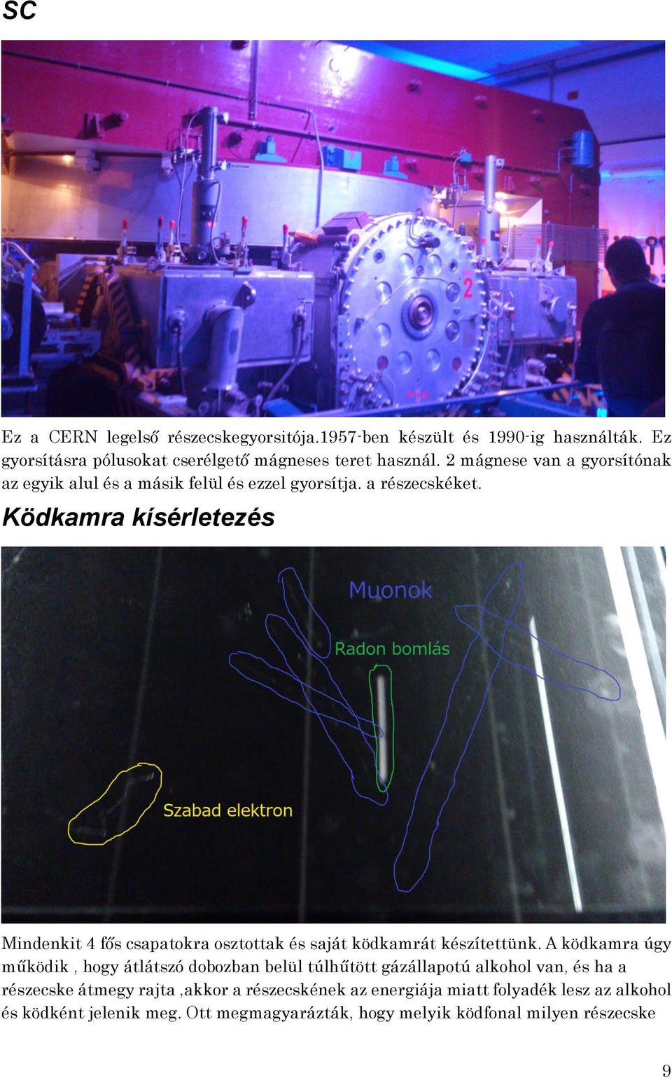 Ködkamra kísérletezés Mindenkit 4 fős csapatokra osztottak és saját ködkamrát készítettünk.