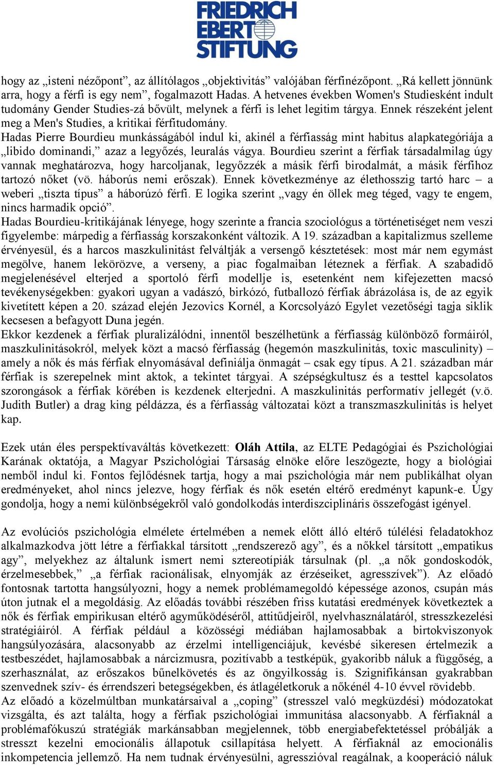 Hadas Pierre Bourdieu munkásságából indul ki, akinél a férfiasság mint habitus alapkategóriája a libido dominandi, azaz a legyőzés, leuralás vágya.