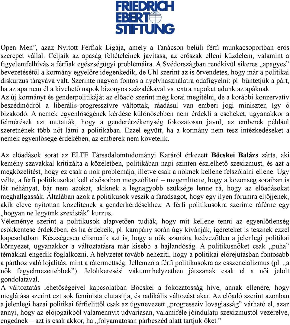 A Svédországban rendkívül sikeres apagyes bevezetésétől a kormány egyelőre idegenkedik, de Uhl szerint az is örvendetes, hogy már a politikai diskurzus tárgyává vált.