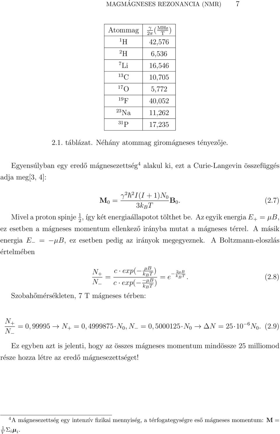 7) 3k B T Mivel a proton spinje 1 2, így két energiaállapotot tölthet be. Az egyik energia E + = µb, ez esetben a mágneses momentum ellenkező irányba mutat a mágneses térrel.