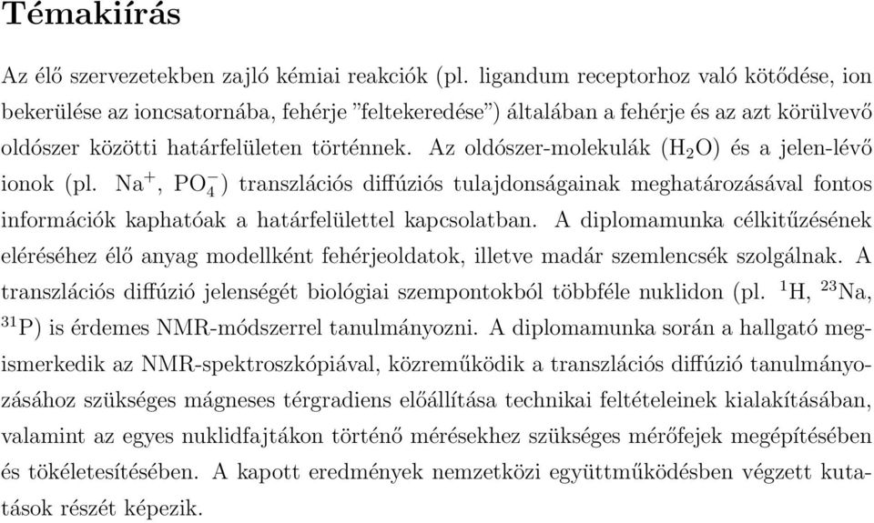 Az oldószer-molekulák (H 2 O) és a jelen-lévő ionok (pl. Na +, PO 4 ) transzlációs diffúziós tulajdonságainak meghatározásával fontos információk kaphatóak a határfelülettel kapcsolatban.