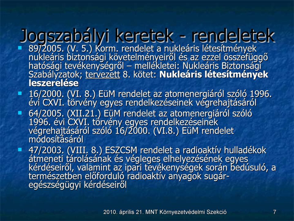 kötet: Nukleáris létesítmények leszerelése 16/2000. (VI. 8.) EüM rendelet az atomenergiáról szóló 1996. évi CXVI. törvény egyes rendelkezéseinek végrehajtásáról 64/2005. (XII.21.