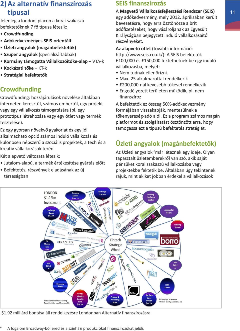 keresztül, számos embertől, egy projekt vagy egy vállalkozás támogatására (pl. egy prototípus létrehozása vagy egy ötlet vagy termék tesztelése).