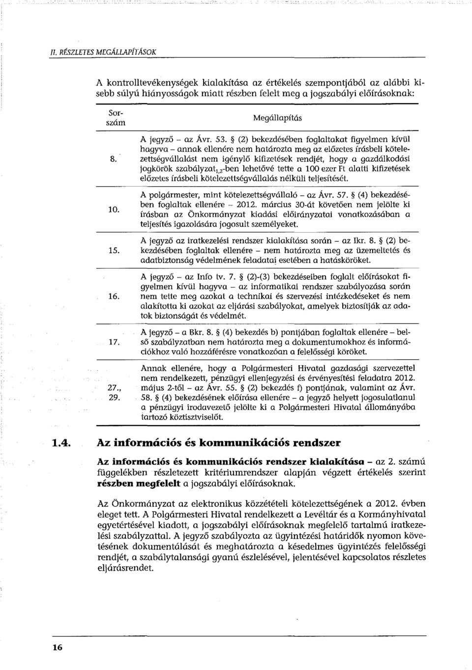 (2) bekezdésében foglaltakat figyelmen kívül hagyva - annak ellenére nem határozta meg az előzetes írásbeli kötelezettségvállalást nem igénylő kifizetések rendjét, hogy a gazdálkodási jogkörök