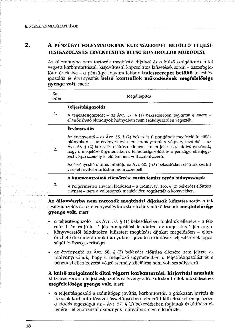 karbantartással, kisjavítással kapcsolatos kifizetések során - összefoglalóan értékelve - a pénzügyi folyamatokban kulcsszerepet betöltő teljesítésigazolás és érvényesítés belső kontrollok